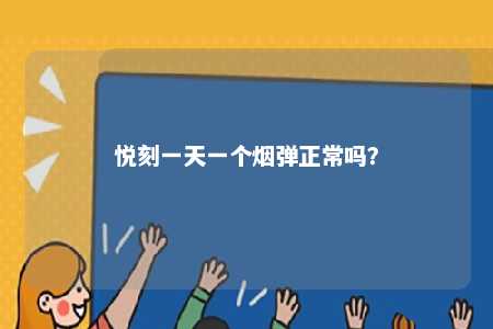 悦刻一天一个烟弹正常吗
？ 